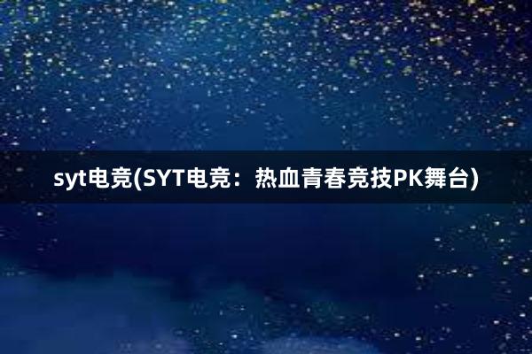 syt电竞(SYT电竞：热血青春竞技PK舞台)