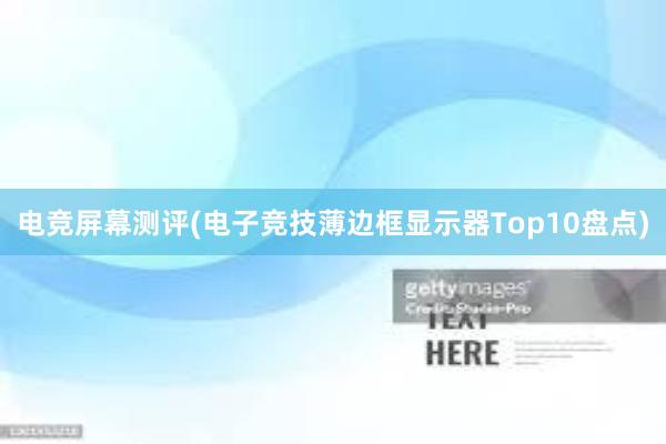 电竞屏幕测评(电子竞技薄边框显示器Top10盘点)