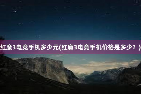 红魔3电竞手机多少元(红魔3电竞手机价格是多少？)