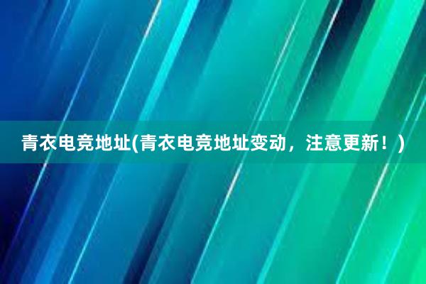 青衣电竞地址(青衣电竞地址变动，注意更新！)