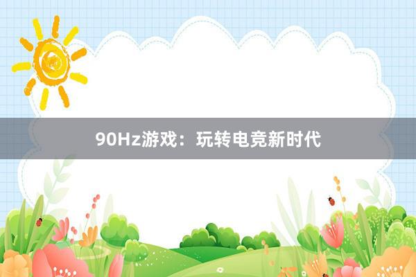 90Hz游戏：玩转电竞新时代