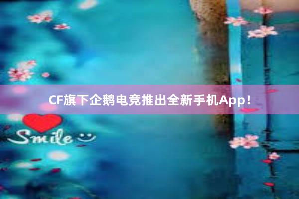 CF旗下企鹅电竞推出全新手机App！