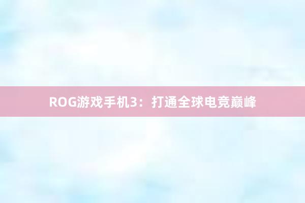 ROG游戏手机3：打通全球电竞巅峰