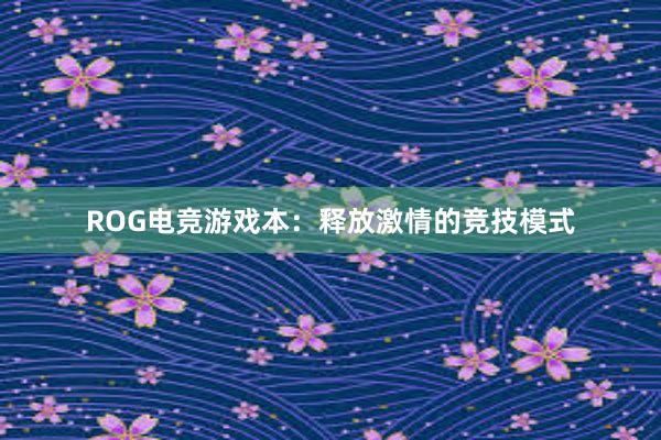 ROG电竞游戏本：释放激情的竞技模式