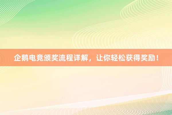 企鹅电竞颁奖流程详解，让你轻松获得奖励！