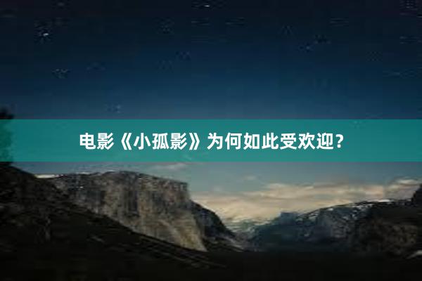 电影《小孤影》为何如此受欢迎？