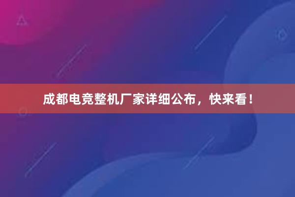 成都电竞整机厂家详细公布，快来看！