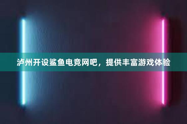 泸州开设鲨鱼电竞网吧，提供丰富游戏体验