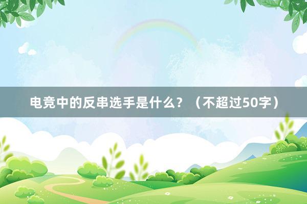 电竞中的反串选手是什么？（不超过50字）