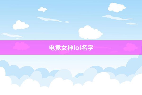 电竞女神lol名字