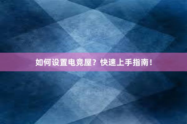 如何设置电竞屋？快速上手指南！