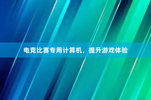 电竞比赛专用计算机，提升游戏体验