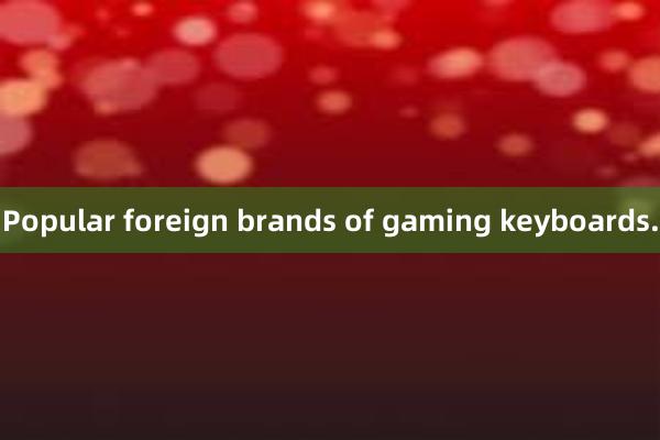 Popular foreign brands of gaming keyboards.