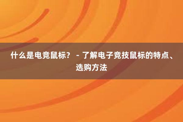 什么是电竞鼠标？ - 了解电子竞技鼠标的特点、选购方法