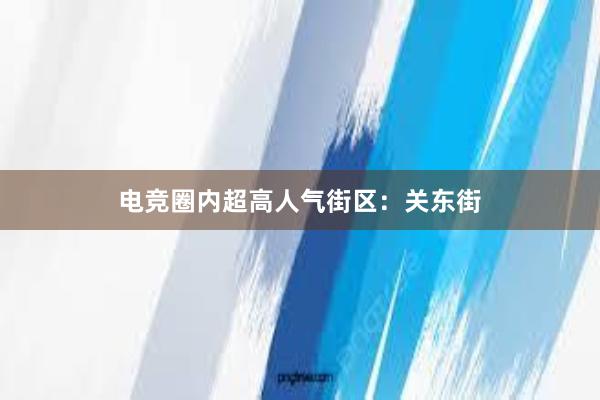 电竞圈内超高人气街区：关东街